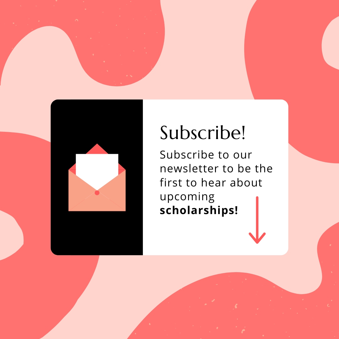 Subscribe to our newsletter to be the first to hear about upcoming scholarships!